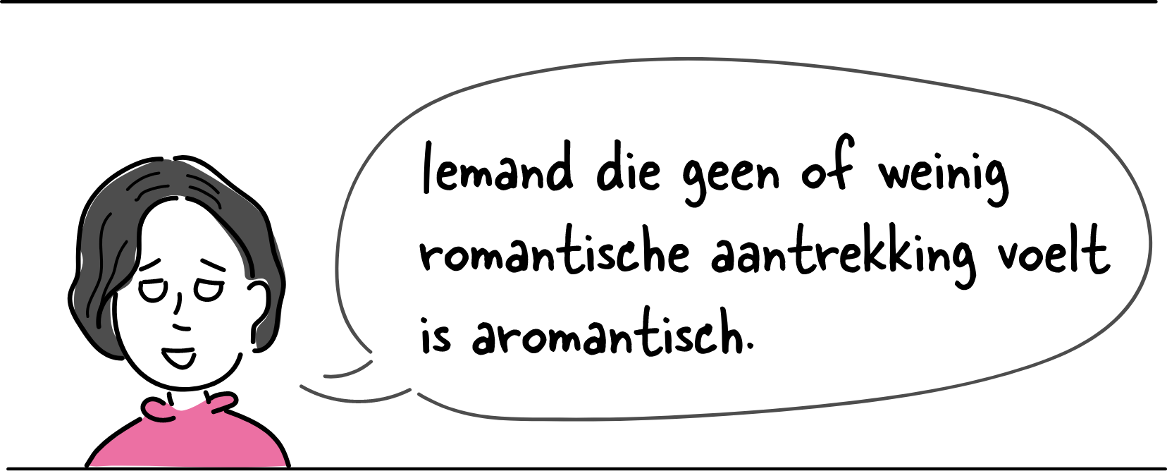 Iemand die geen of weinig romantische aantrekking voelt is aromantisch.